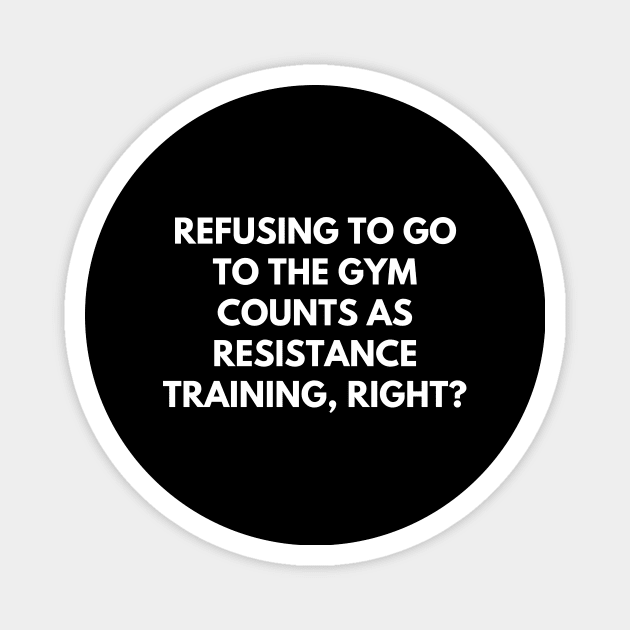 Refusing to go to the gym counts as resistance training, right Magnet by Word and Saying